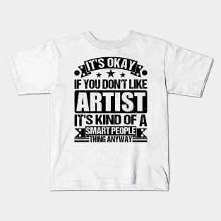 It's Okay If You Don't Like Artist It's Kind Of A Smart People Thing Anyway Artist Lover Kids T-Shirt